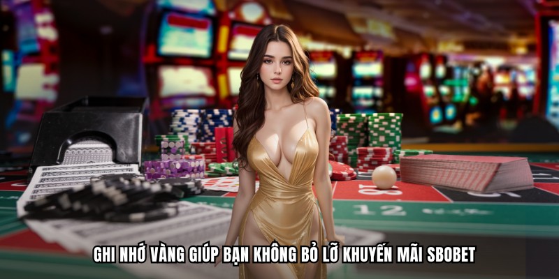 Ghi nhớ vàng giúp bạn không bỏ lỡ khuyến mãi SBOBET