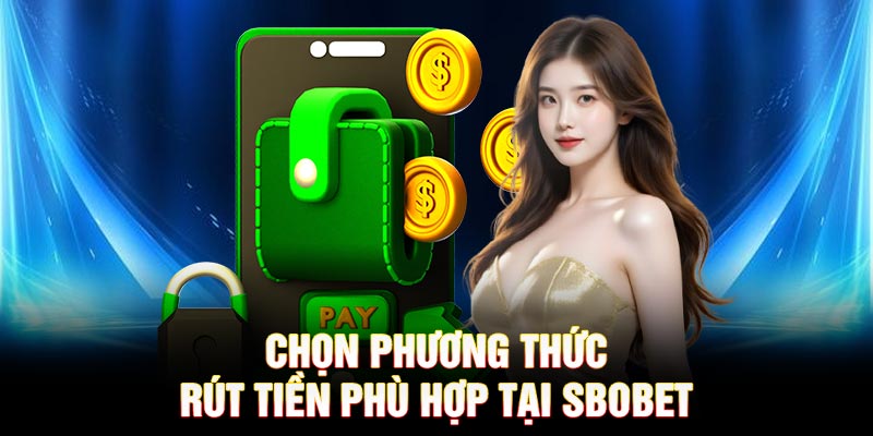 Chọn phương thức rút tiền phù hợp tại SBOBET