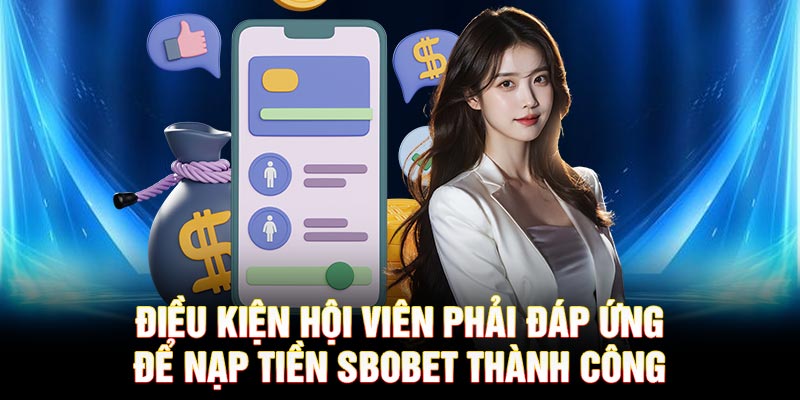 Điều kiện hội viên phải đáp ứng để nạp tiền SBOBET thành công