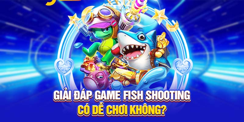 Giải đáp Game Fish Shooting có dễ chơi không?