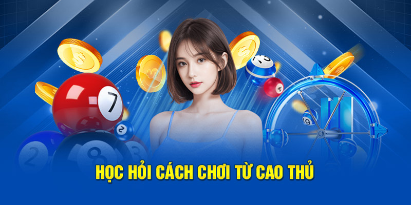 Học hỏi cách thức chơi hiệu quả từ cao thủ
