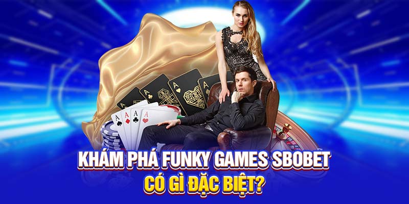 Khám phá Funky Games SBOBET có gì đặc biệt?