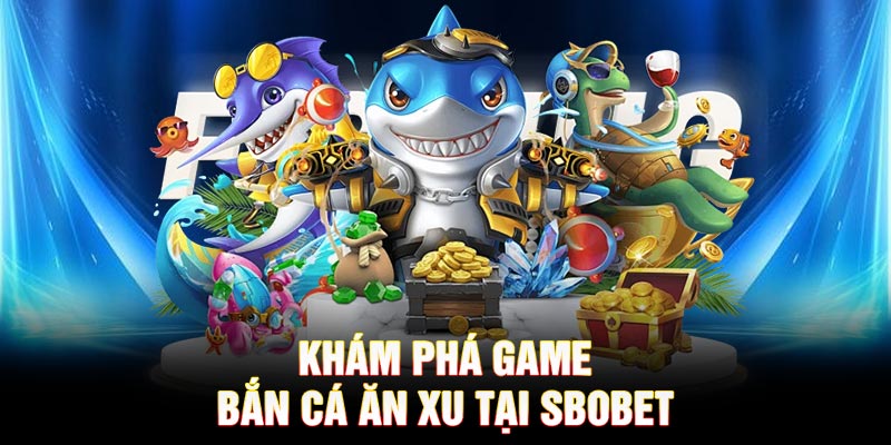 Khám phá game bắn cá ăn xu tại SBOBET