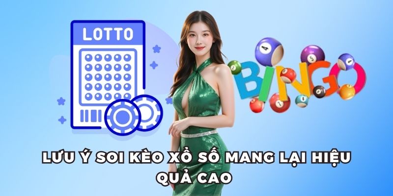 Lưu ý giúp soi kèo xổ số mang lại hiệu quả tối ưu