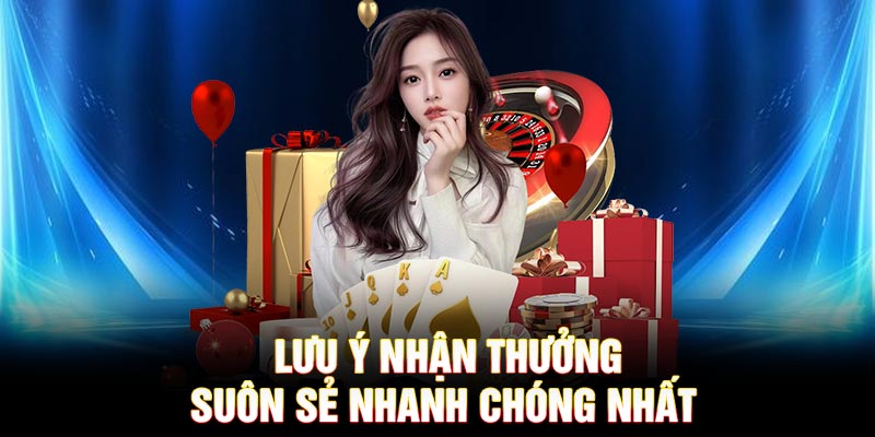 Lưu ý nhận thưởng suôn sẻ nhanh chóng nhất 