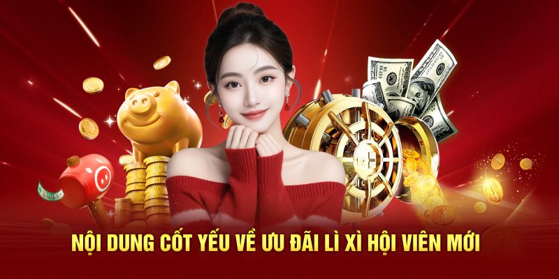 Nội dung cốt yếu về ưu đãi lì xì hội viên mới