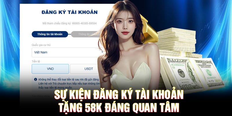 Sự kiện đăng ký tài khoản tặng 58k đáng quan tâm