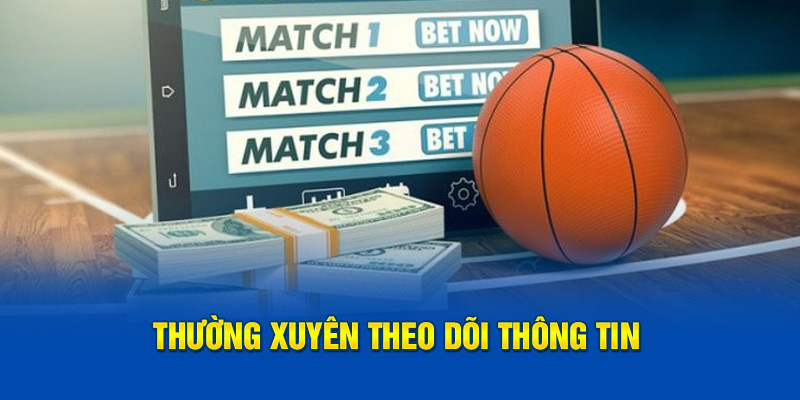Thường xuyên theo dõi thông tin từ nhà cái 