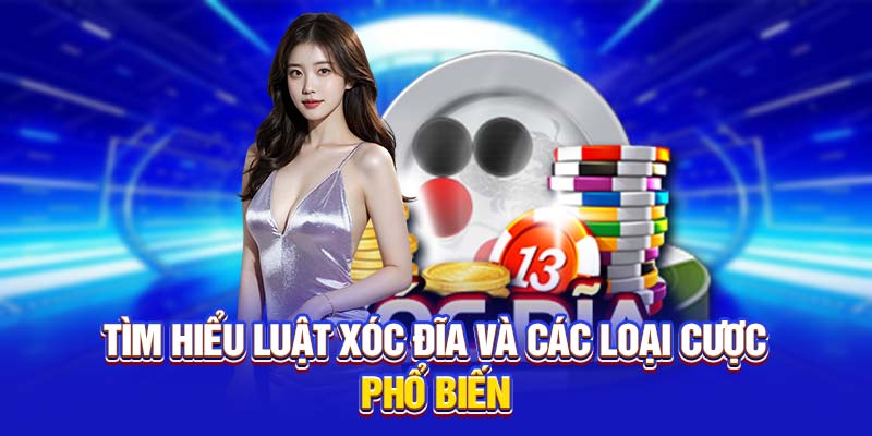 Tìm hiểu luật xóc đĩa và các loại cược phổ biến