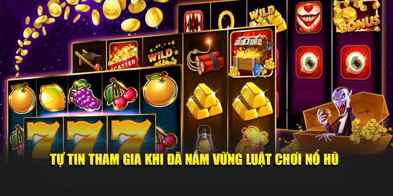 Tự tin tham gia khi đã nắm vững luật chơi nổ hũ
