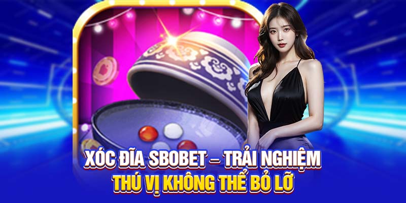 Xóc đĩa – Trải nghiệm thú vị không thể bỏ lỡ
