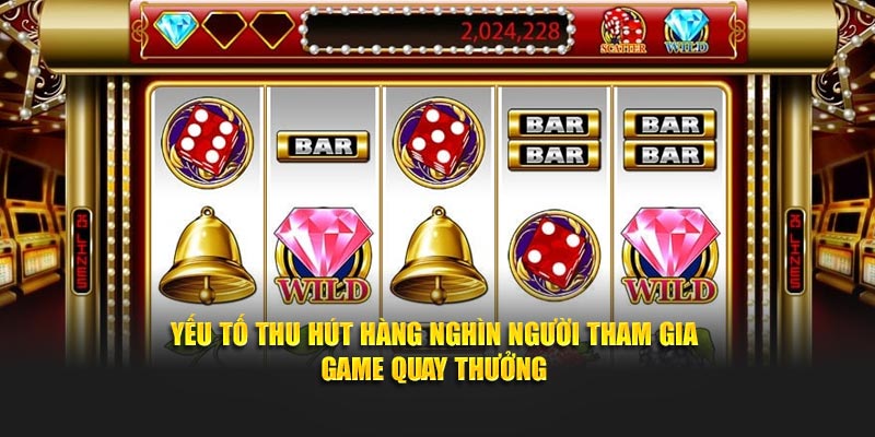 Yếu tố thu hút hàng nghìn người tham gia game quay thưởng